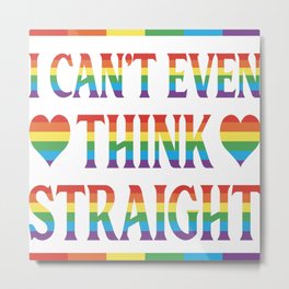I Can´t Even Think Straight Metal Print
