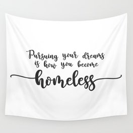 Pursuing Your Dreams is How You Become Homeless Wall Tapestry
