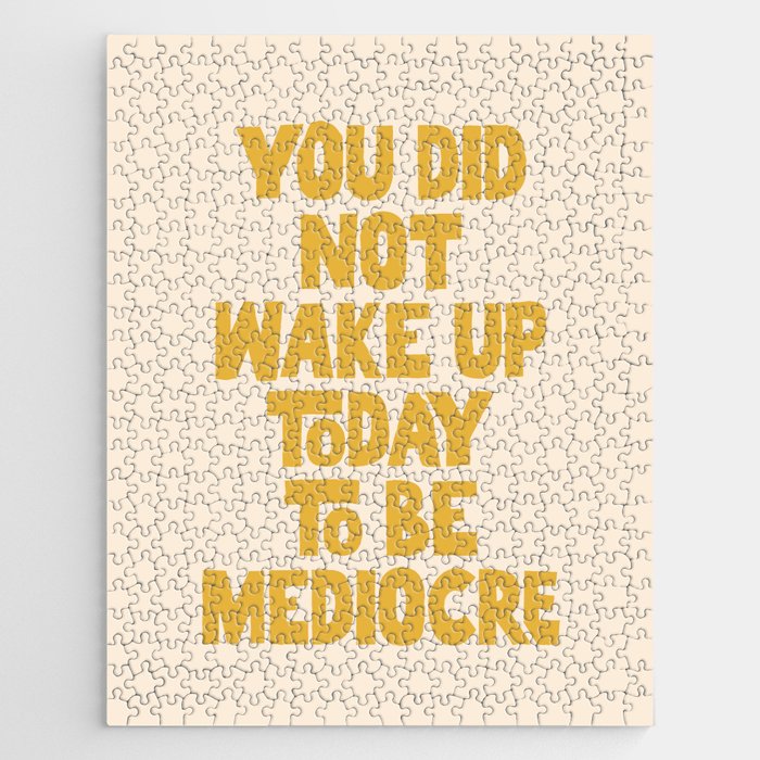 You Did Not Wake Up Today to Be Mediocre Jigsaw Puzzle