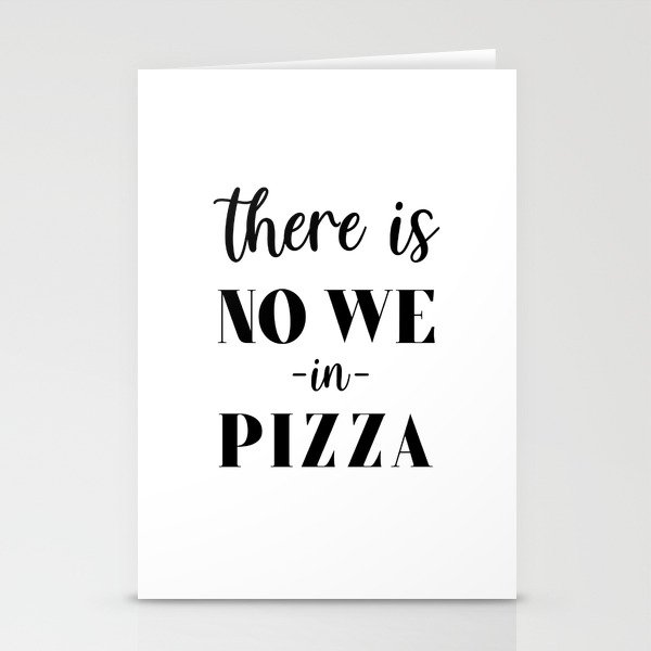 There is no we in pizza Stationery Cards