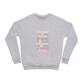 If I Could Find A Way To Read & Knit At The Same Time My Life Would Be Perfect Crewneck Sweatshirt