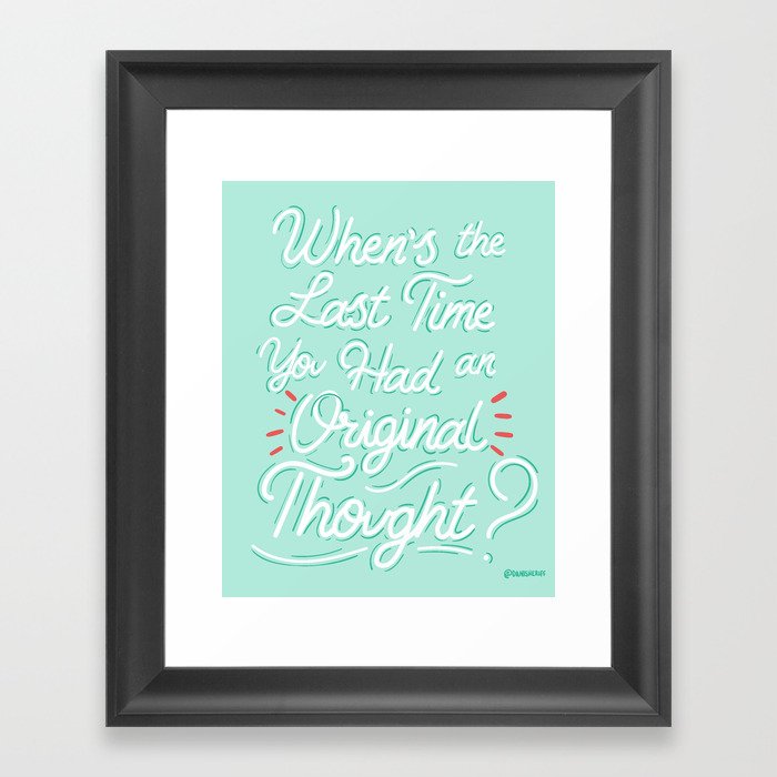 When's the Last Time You Had an Original Thought? Framed Art Print