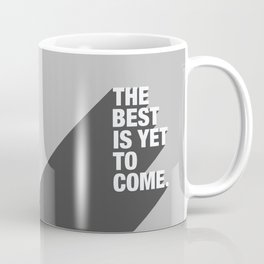 The Best Is Yet To Come Coffee Mug