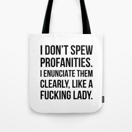 I Don’t Spew Profanities I Enunciate Them Clearly Like a Fucking Lady Tote Bag