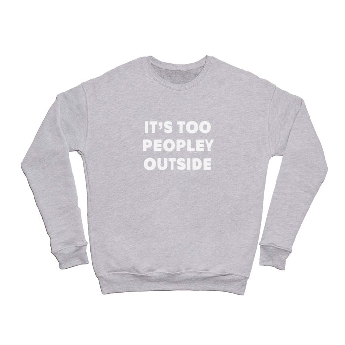 It’s Too Peopley Outside Crewneck Sweatshirt
