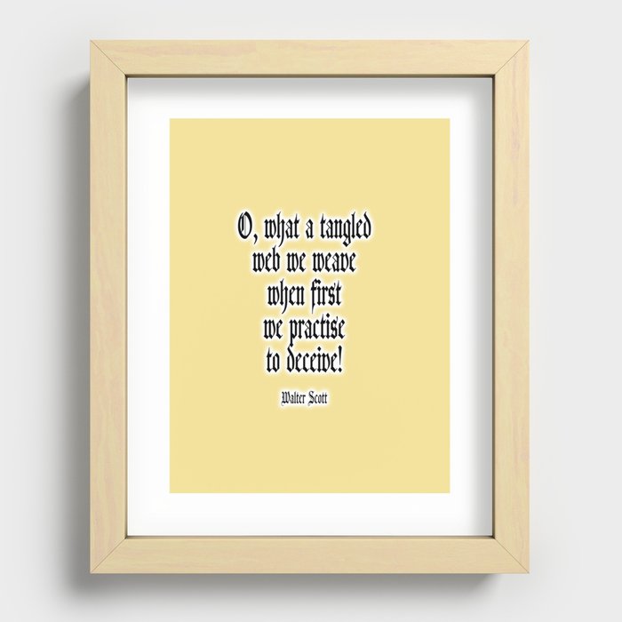 O, what a tangled web we weave when first we practise to deceive! Walter Scott. Recessed Framed Print