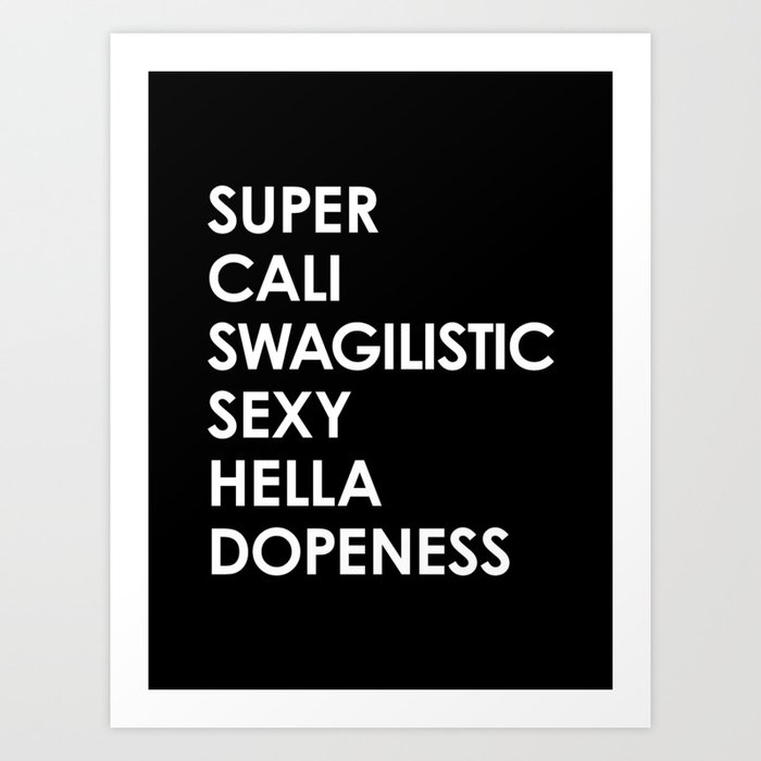SUPER CALI SWAGILISTIC SEXY HELLA DOPENESS (Black & White) Art Print