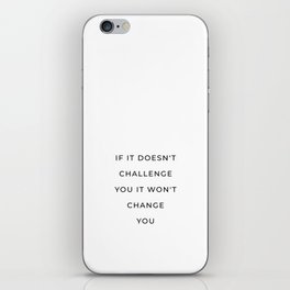 If it doesn't challenge you it won't change you iPhone Skin