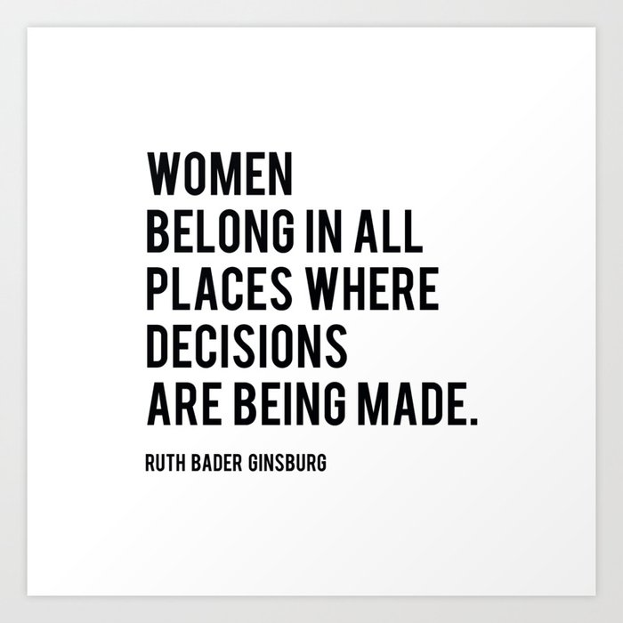 Women Belong In All Places, Ruth Bader Ginsburg, RBG, Motivational Quote Art Print