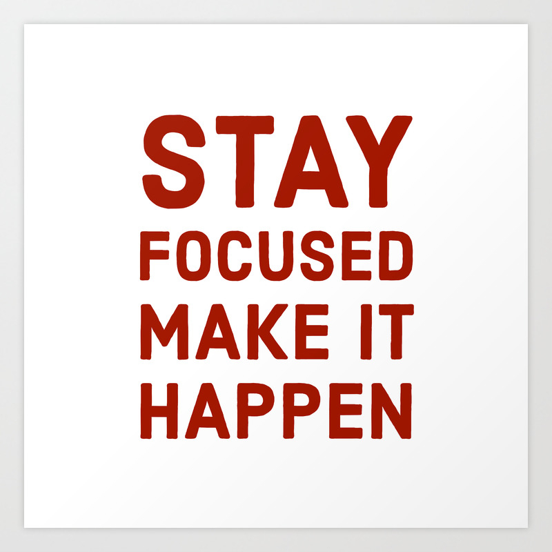 Stay Focused Make It Happen Art Print By Myrainbowlove Society6