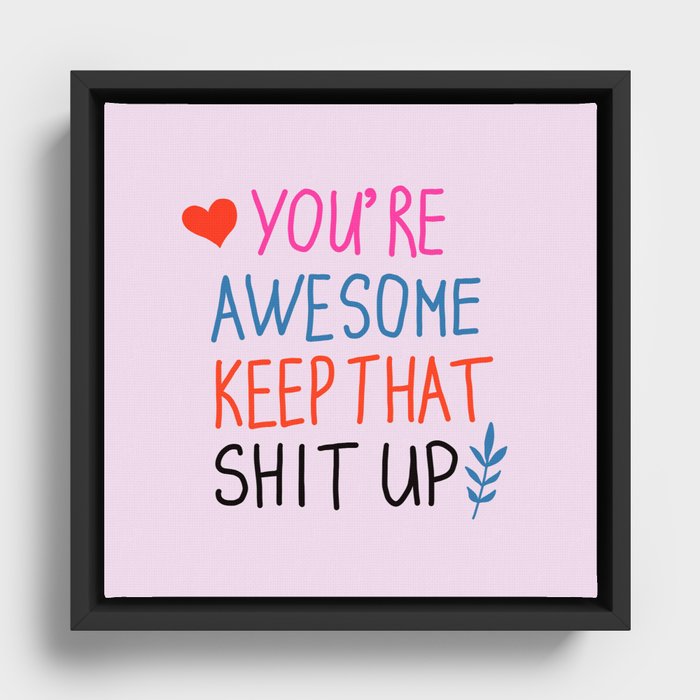 you're awesome keep that shit up Framed Canvas