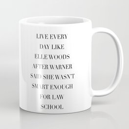 Live Every Day Like Elle Woods After Warner Said She Wasn’t Smart Enough of Law School Coffee Mug