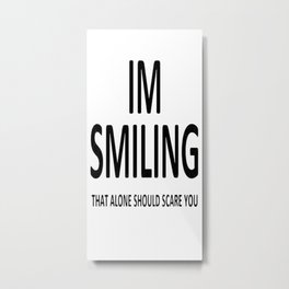 I'm Smiling. That Alone Should Scare You. Metal Print