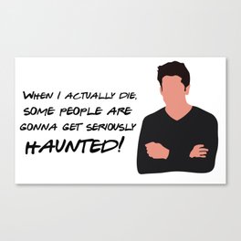 When I actually die, some people are going to be seriously haunted Canvas Print