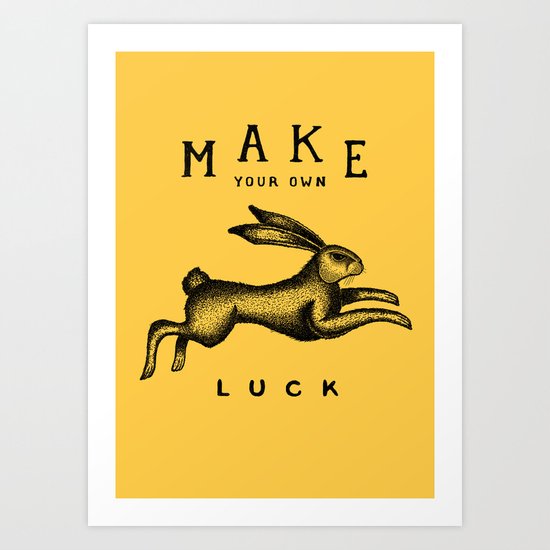 MAKE YOUR OWN LUCK Art Print