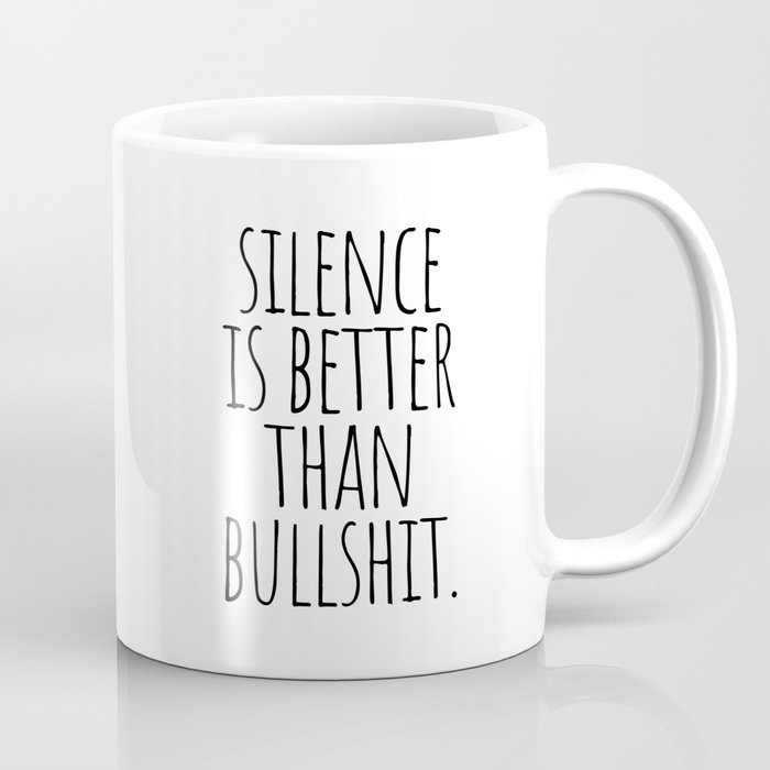Silence is better than bullshit Coffee Mug