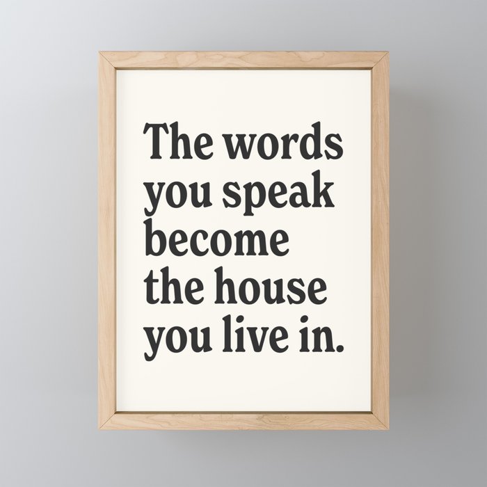 The words you speak become the house you live in. Framed Mini Art Print