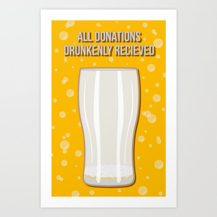 All Donations Drunkenly Received Art Print