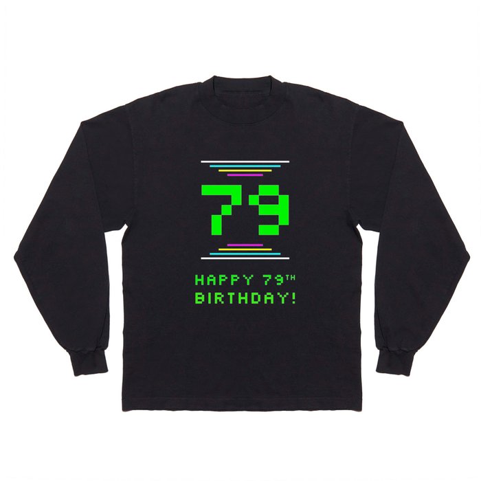 79th Birthday - Nerdy Geeky Pixelated 8-Bit Computing Graphics Inspired Look Long Sleeve T Shirt