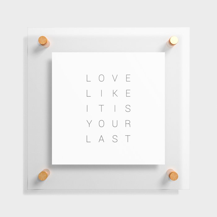 Love Like It Is Your Last.  Floating Acrylic Print