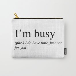 I'm busy, I do have time, just not for you. Carry-All Pouch | Graphicdesign, Ink, Quote, Meme, Funny, Designer, Black And White, Typography, Design, Definition 