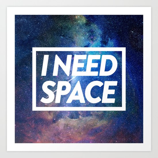 I need space Art Print by Sviali | Society6