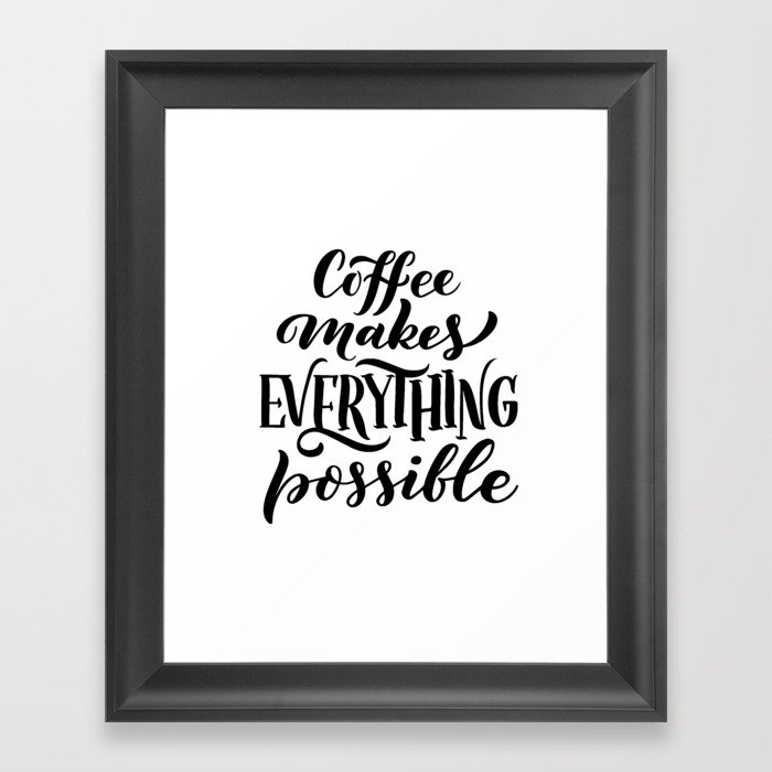 Coffee Makes Everything Possible Framed Art Print