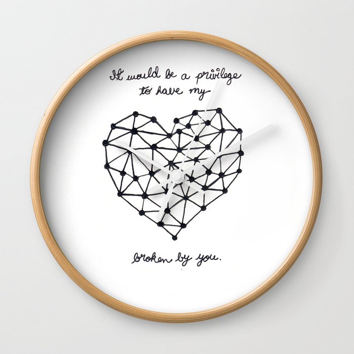It would be a privilege to have my heart broken by you Wall Clock