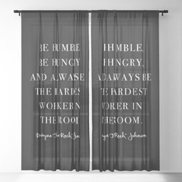 Be Humble, Be Hungry, and Always be the Hardest Worker In the Room. -Dwayne Johnson Sheer Curtain