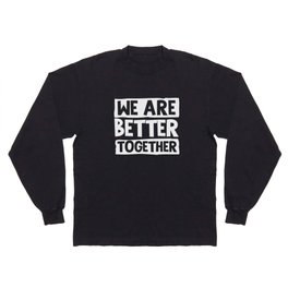 We Are Better Together Long Sleeve T-shirt