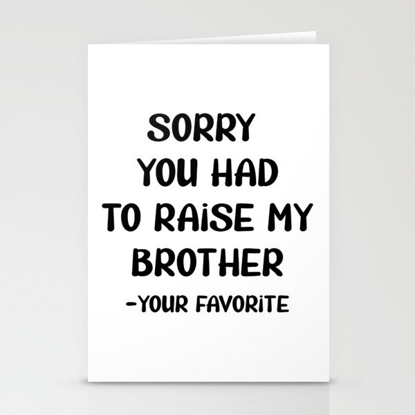 Sorry You Had To Raise My Brother - Your Favorite Stationery Cards