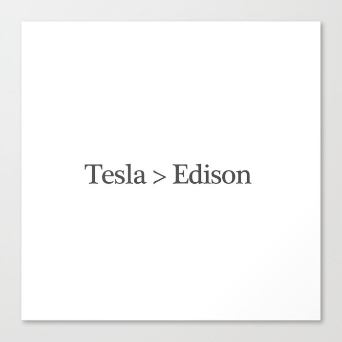 Tesla > Edison,  1 Canvas Print