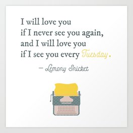 I will love you if I see you every Tuesday - Lemony Snicket Quote Art Print