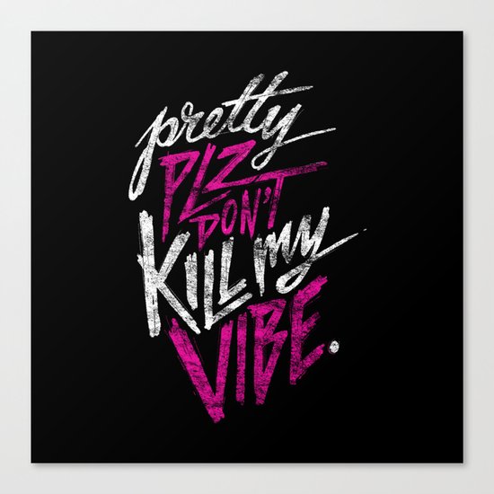 Pretty PLZ Don't Kill My Vibe Canvas Print