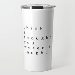 think a thought you weren't taught Travel Mug