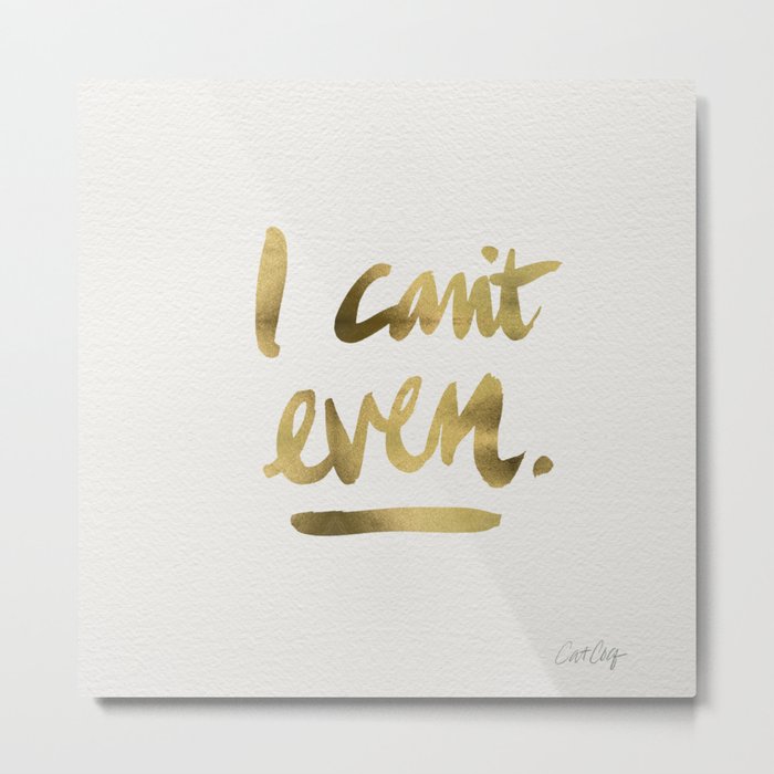 I Can't Even – Gold Ink Metal Print