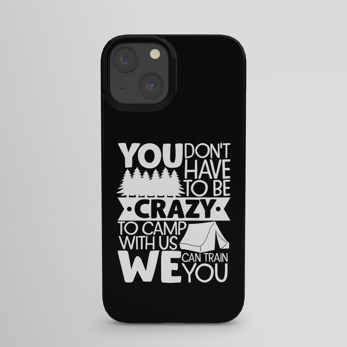 You Don't Have To Be Crazy To Camp With Us We Can Train You iPhone Case