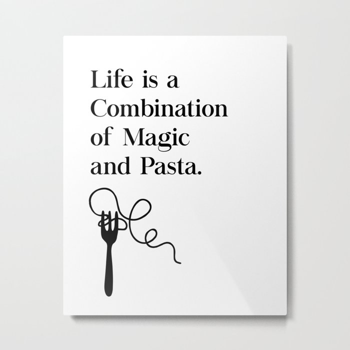 Life Is A Combination of Magic and Pasta Metal Print