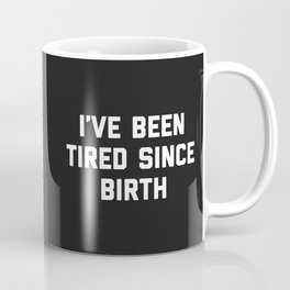 Tired Since Birth Funny Quote Coffee Mug