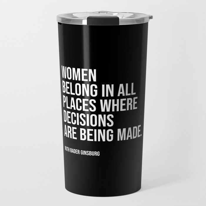Women belong in all places where decisions are being made. Travel Mug