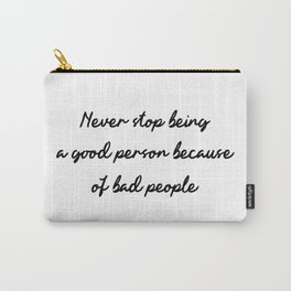 Never stop being a good person because of bad people Carry-All Pouch