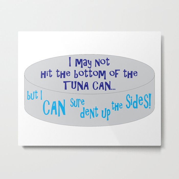 I May Not Hit the Bottom of the Tuna Can... Metal Print