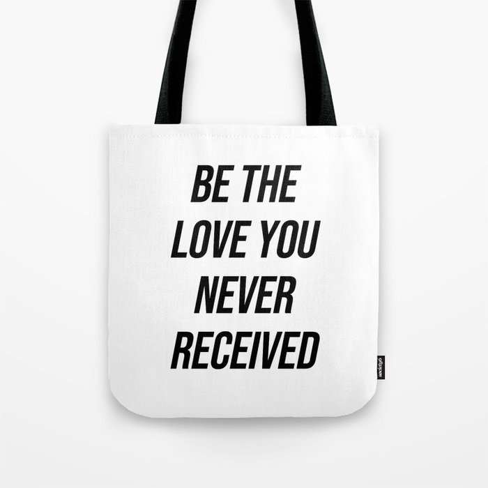 Be the love you never received Tote Bag