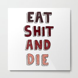 EAT SHIT AND DIE (RED) Metal Print | Graphicdesign, Digitalillustration, Graffiti, Digital, Typography, Red, Curseword, Illustration, Shit, Doodle 