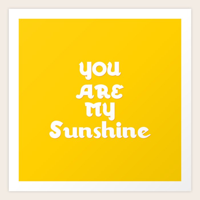You Are My Sunshine Art Print by socoart Society6
