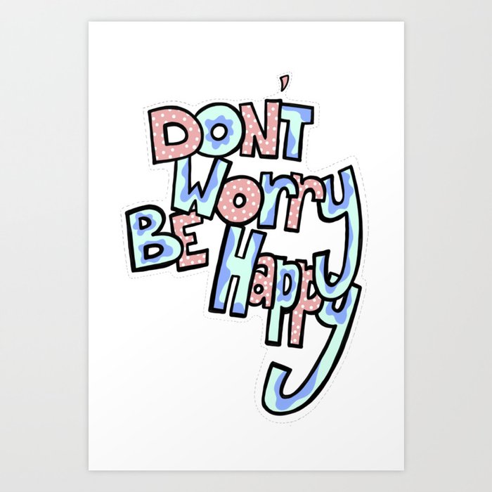 Dont Worry Be Happy Art Print By Lauralaughed