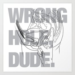 Wrong Hole, Dude. Art Print