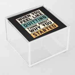 When You Feel Like Quitting Think About Why You Started Acrylic Box