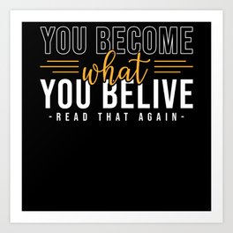 You become what you believe Art Print