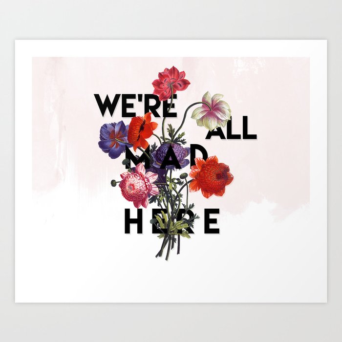 We're All Mad Here Art Print